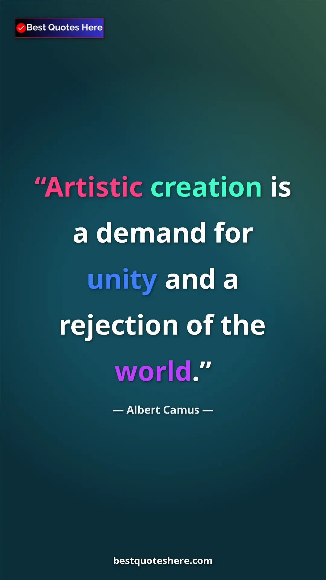 Pinterest quote poster by Albert Camus: "Artistic creation is a demand for unity and a rejection of..."