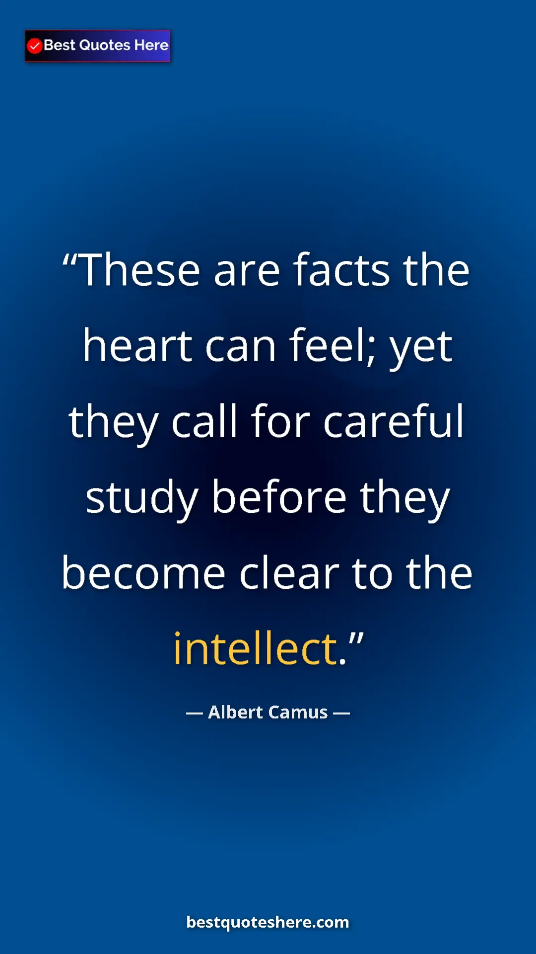 Pinterest quote poster by Albert Camus: "These are facts the heart can feel; yet they call for..."