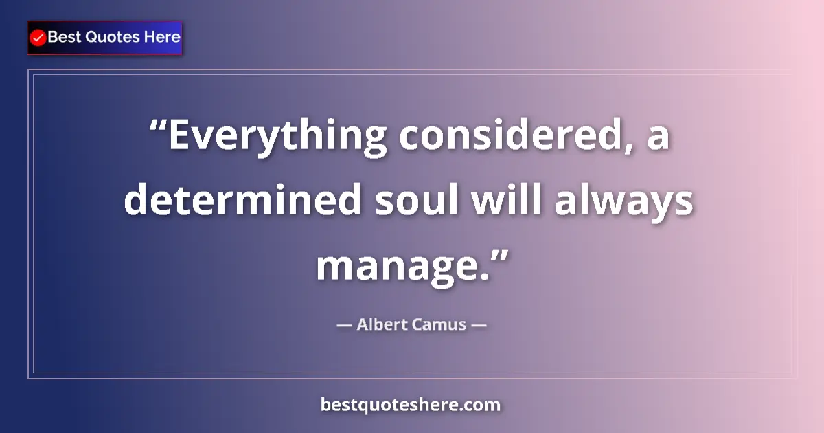 Quote by Albert Camus: Everything considered, a determined soul will alwa