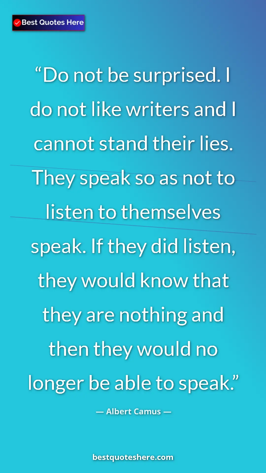 Pinterest quote poster by Albert Camus: "Do not be surprised. I do not like writers and I cannot..."