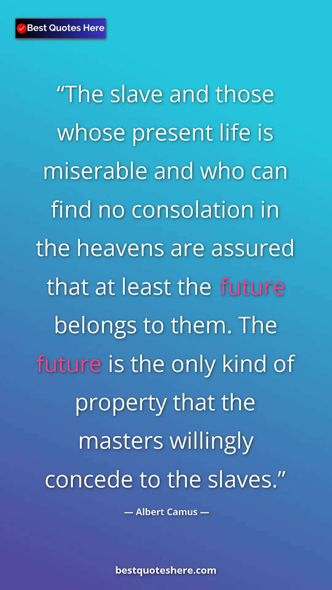 Pinterest quote poster by Albert Camus: "The slave and those whose present life is miserable and who..."