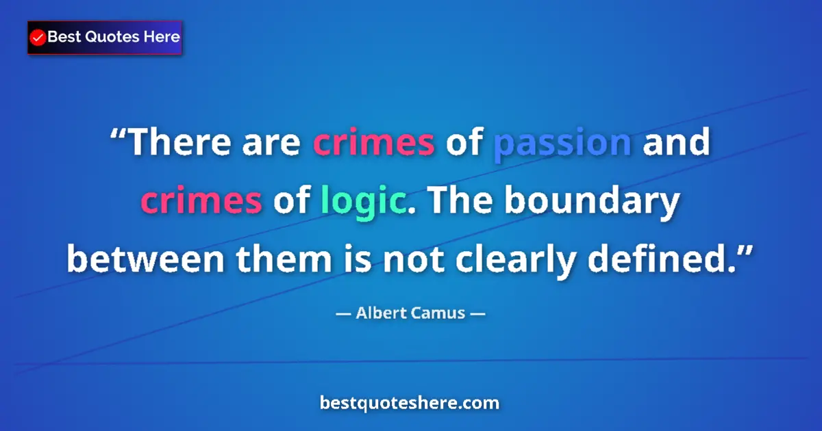 Quote by Albert Camus: There are crimes of passion and crimes of logic. The boundary between them is not clearly defined....