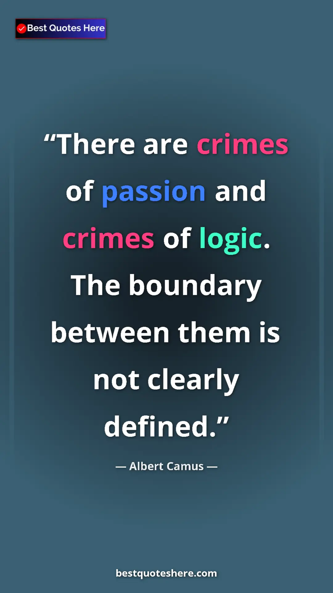 Pinterest quote poster by Albert Camus: "There are crimes of passion and crimes of logic. The..."