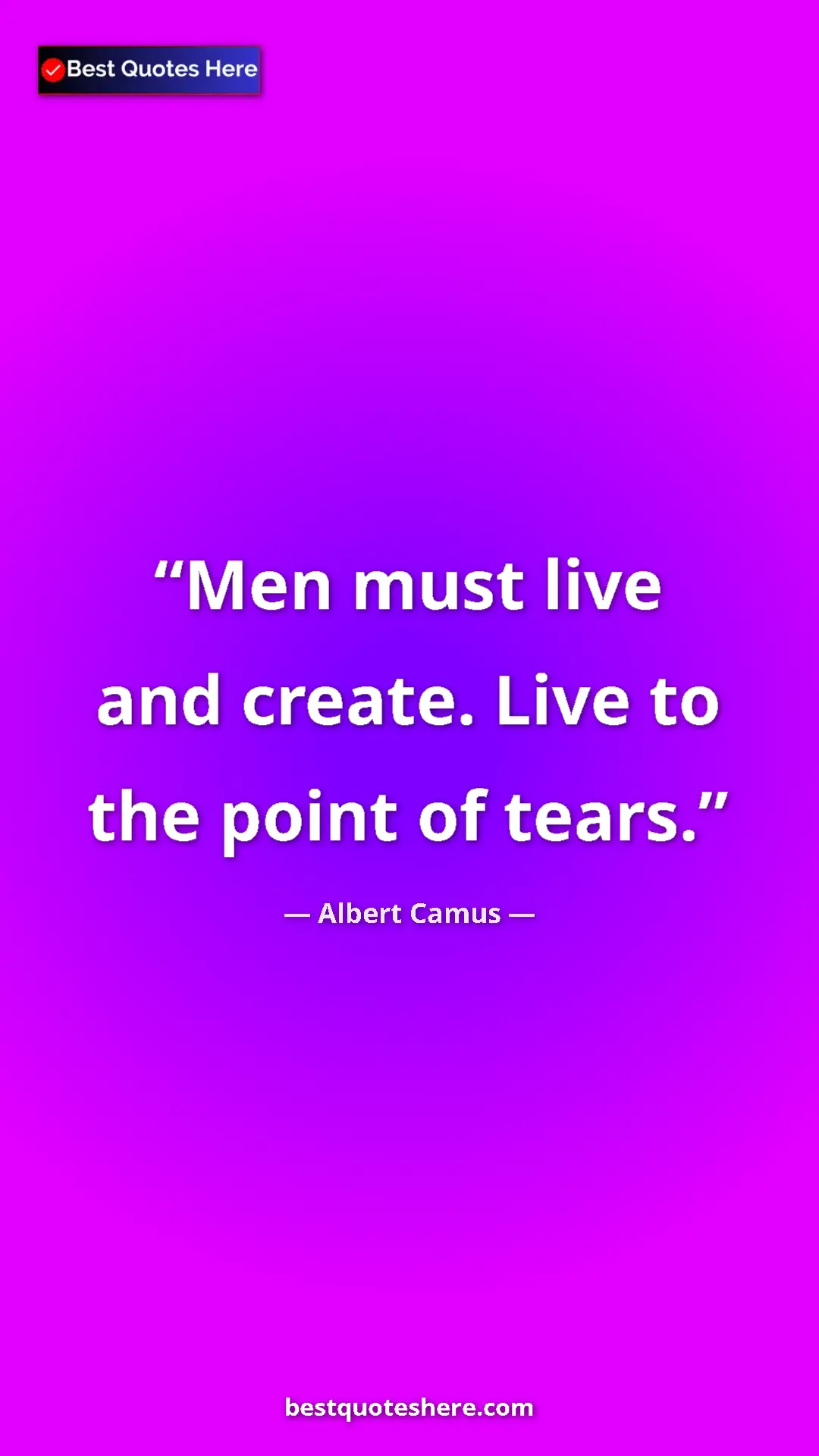 Pinterest quote poster by Albert Camus: "Men must live and create. Live to the point of tears."