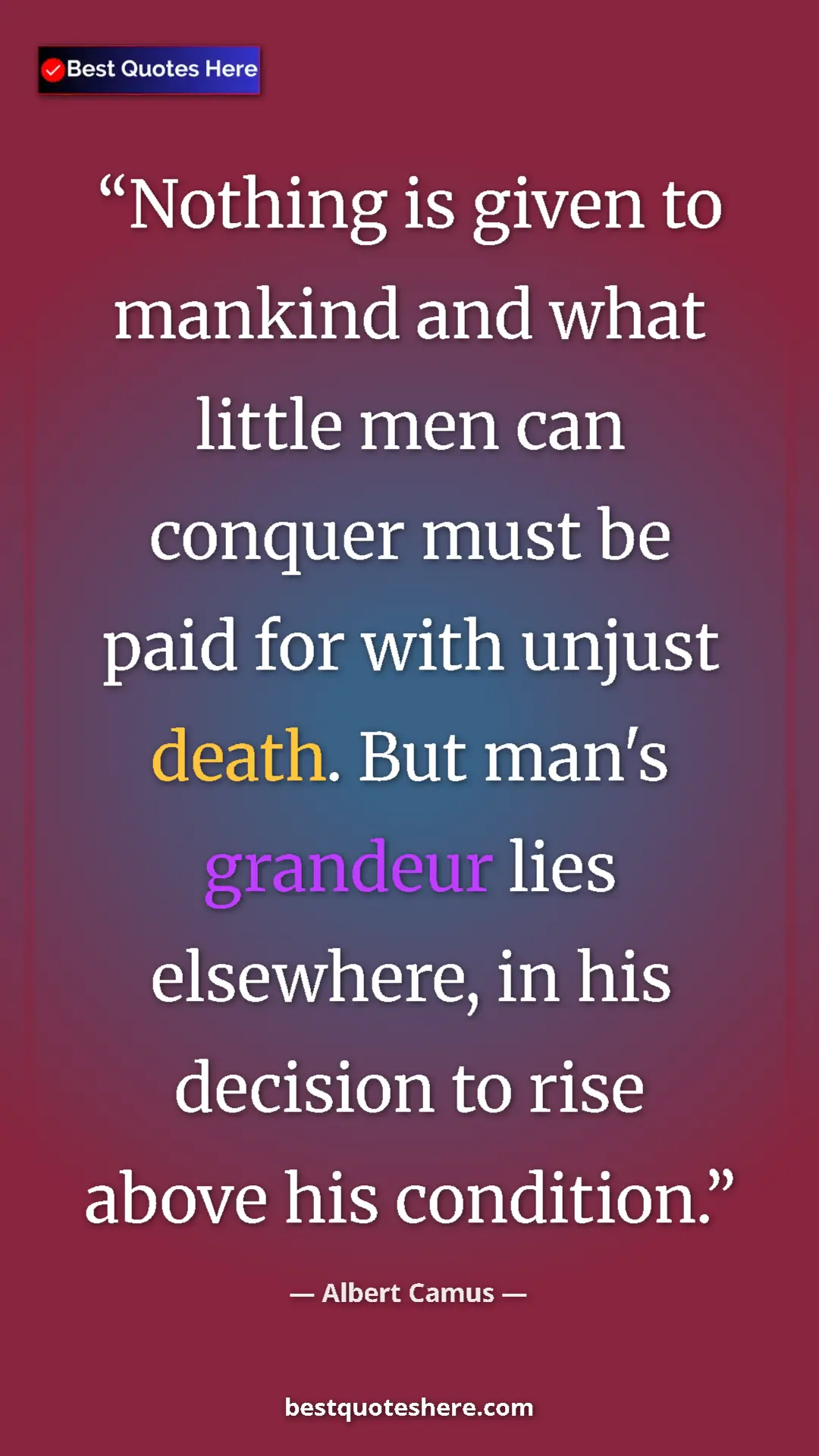 Pinterest quote poster by Albert Camus: "Nothing is given to mankind and what little men can conquer..."
