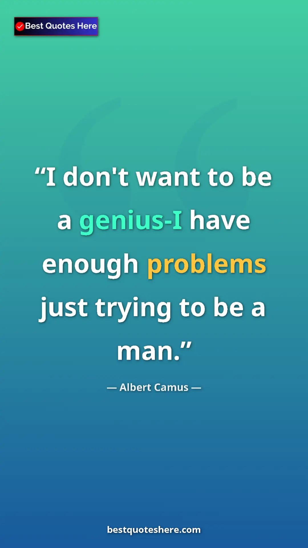 Pinterest quote poster by Albert Camus: "I don't want to be a genius-I have enough problems just..."