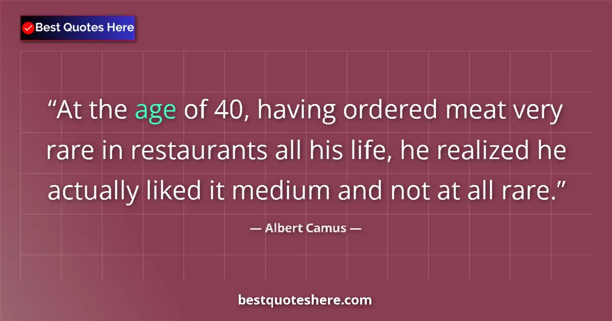 Quote by Albert Camus: At the age of 40, having ordered meat very rare in