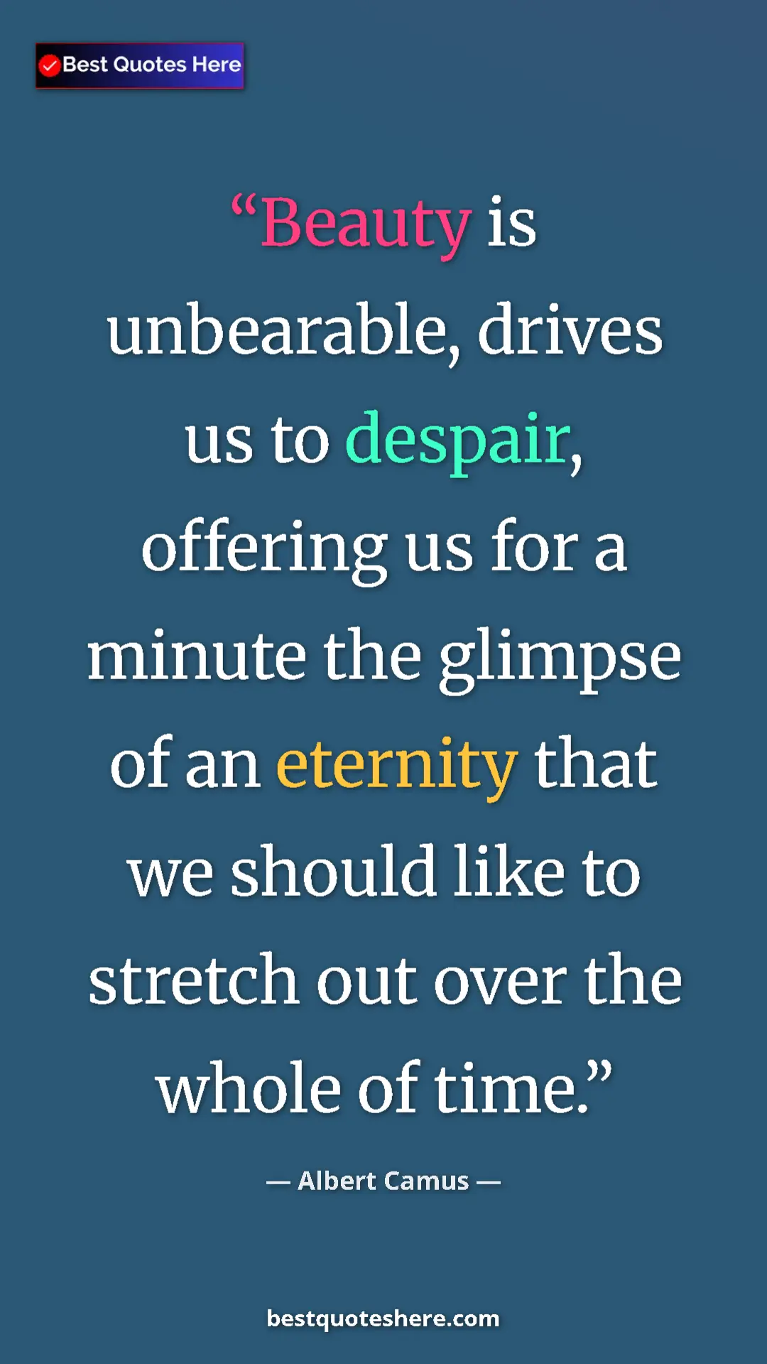 Pinterest quote poster by Albert Camus: "Beauty is unbearable, drives us to despair, offering us for..."
