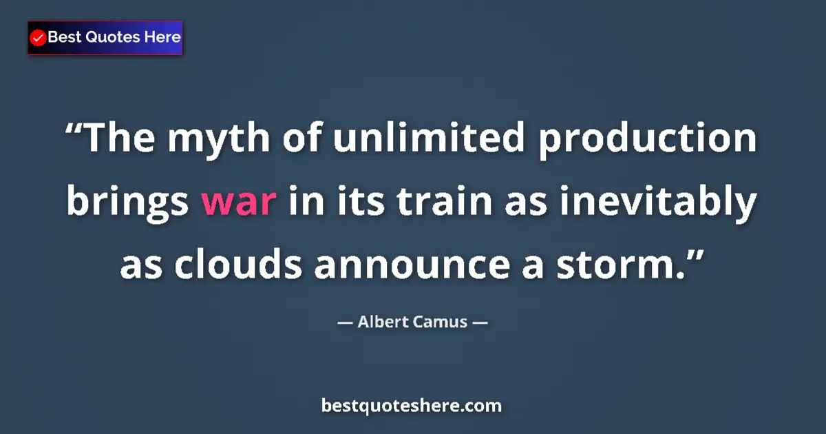 Quote by Albert Camus: The myth of unlimited production brings war in its