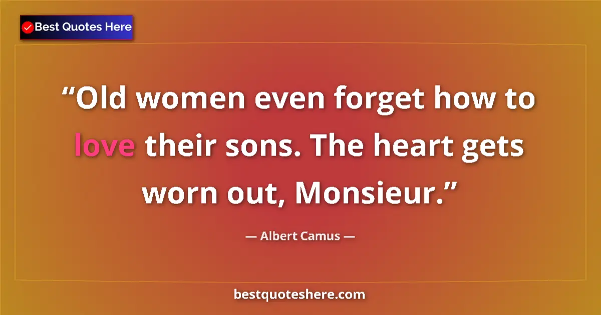 Quote by Albert Camus: Old women even forget how to love their sons. The
