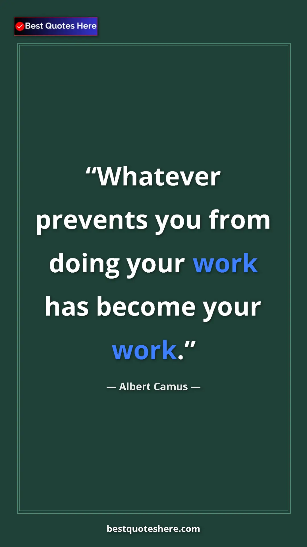 Albert Camus Quote Card: "Whatever prevents you from doing your work has become your..." Pinterest quote poster by Albert Camus: "Whatever prevents you from doing your work has become your..."