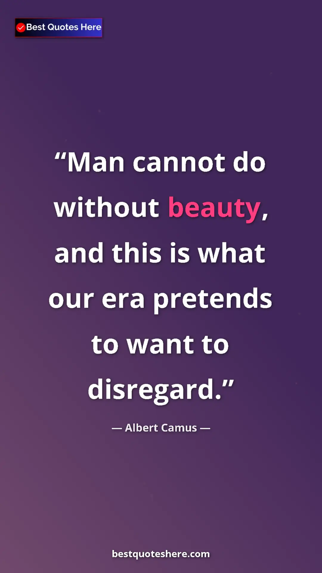 Pinterest quote poster by Albert Camus: "Man cannot do without beauty, and this is what our era..."