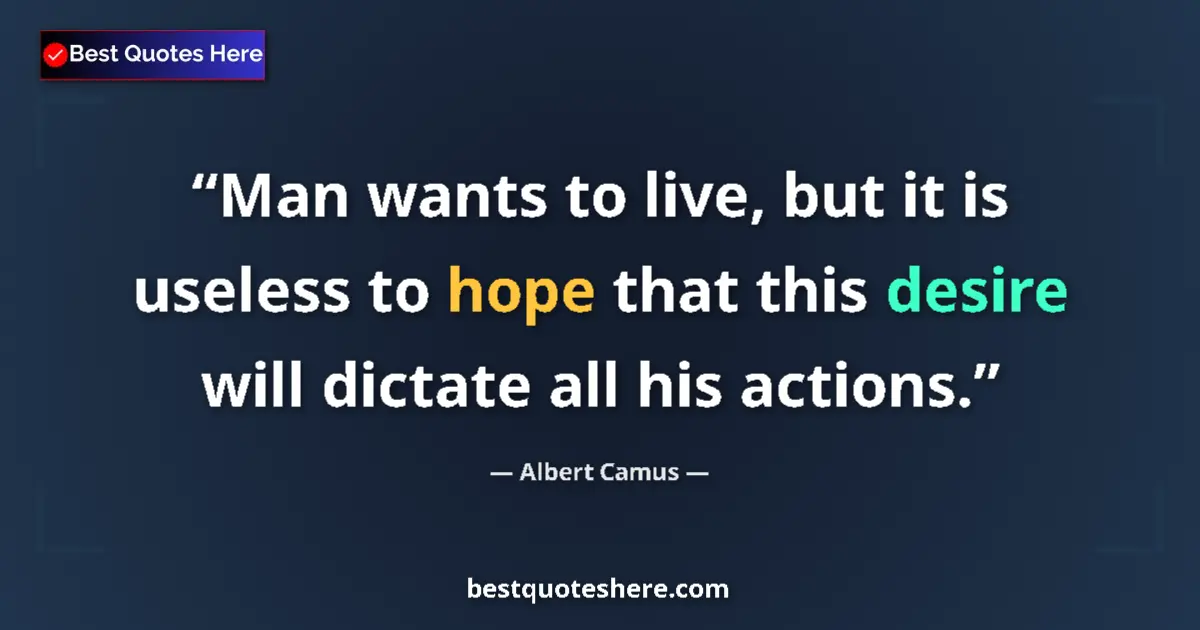 Quote by Albert Camus: Man wants to live, but it is useless to hope that