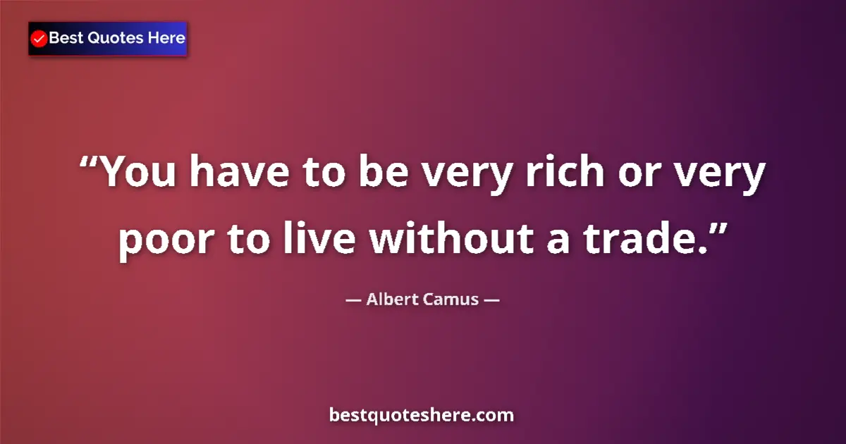 Quote by Albert Camus: You have to be very rich or very poor to live with