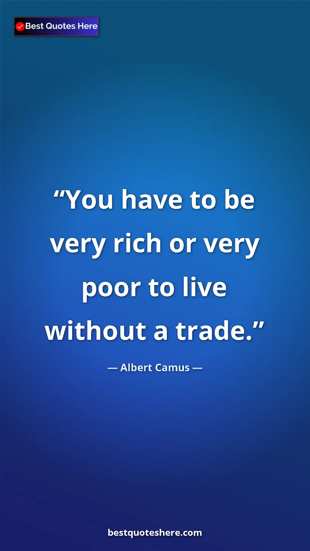 Pinterest quote poster by Albert Camus: "You have to be very rich or very poor to live without a..."