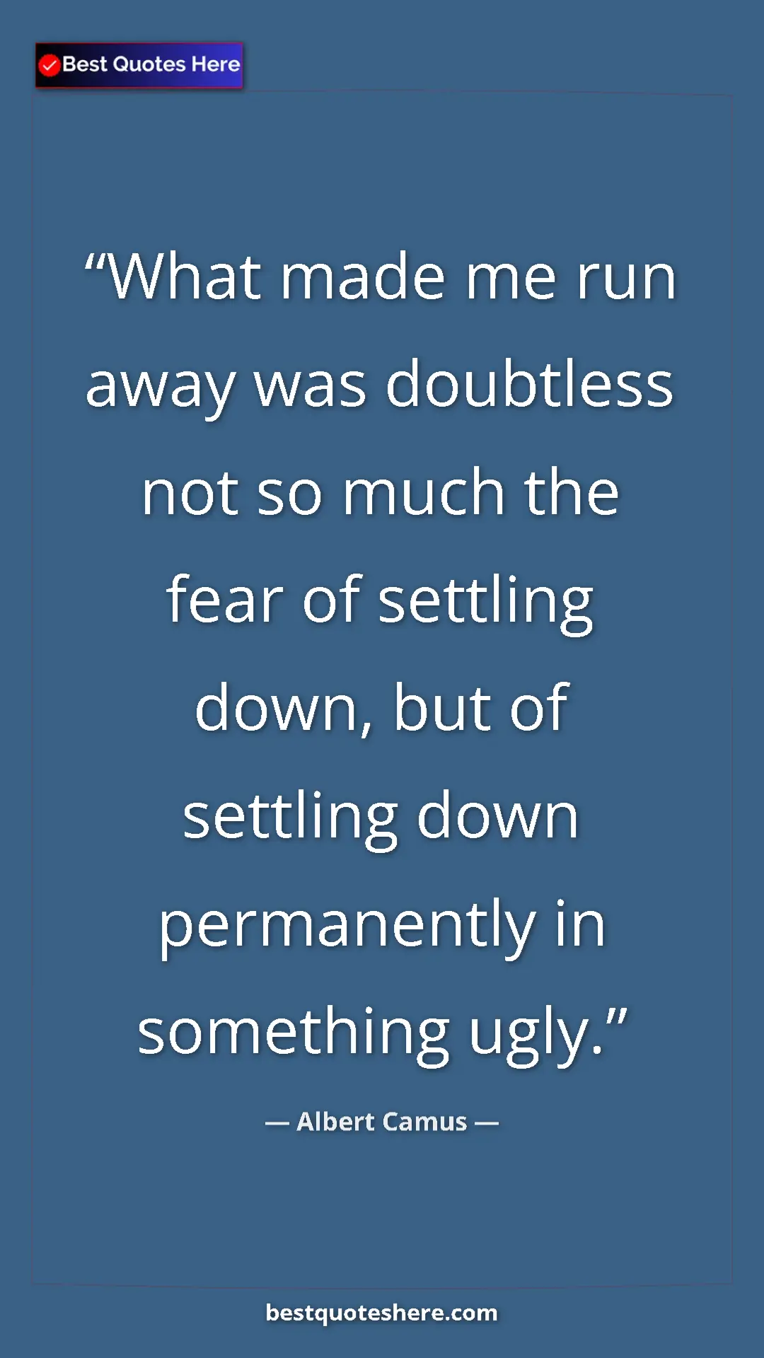 Pinterest quote poster by Albert Camus: "What made me run away was doubtless not so much the fear of..."