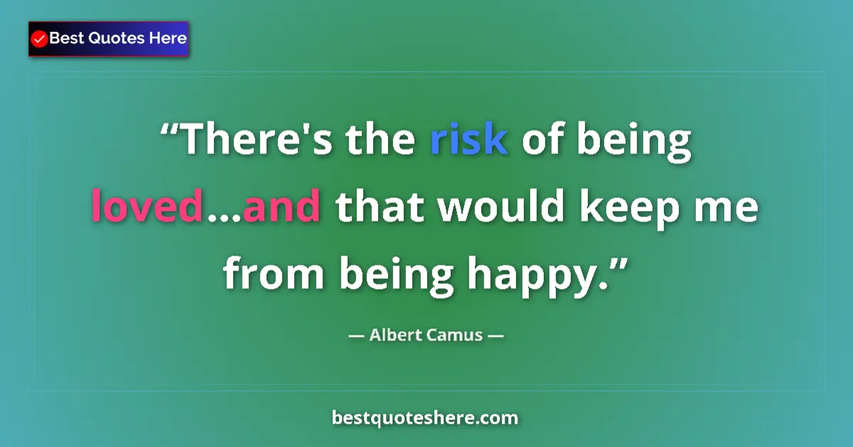 Quote by Albert Camus: There's the risk of being loved...and that would k