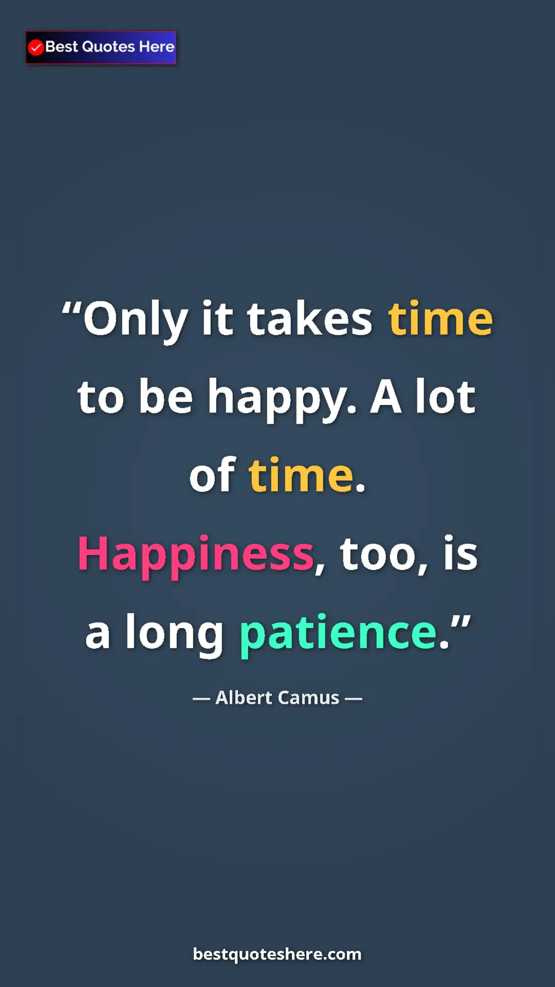Pinterest quote poster by Albert Camus: "Only it takes time to be happy. A lot of time. Happiness,..."