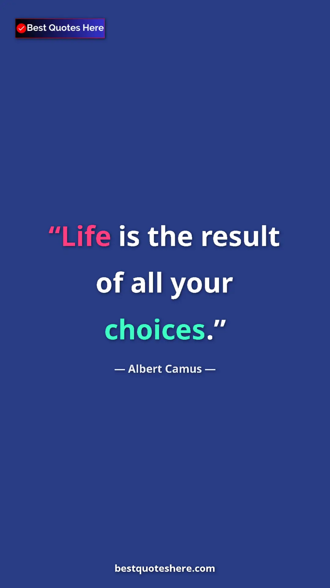 Pinterest quote poster by Albert Camus: "Life is the result of all your choices."