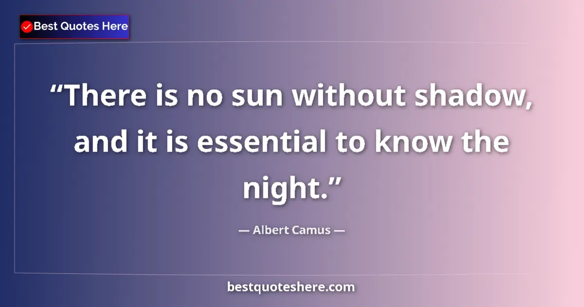 Quote by Albert Camus: There is no sun without shadow, and it is essential to know the night....
