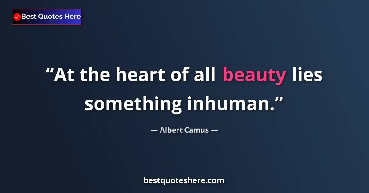 Quote by Albert Camus: At the heart of all beauty lies something inhuman....
