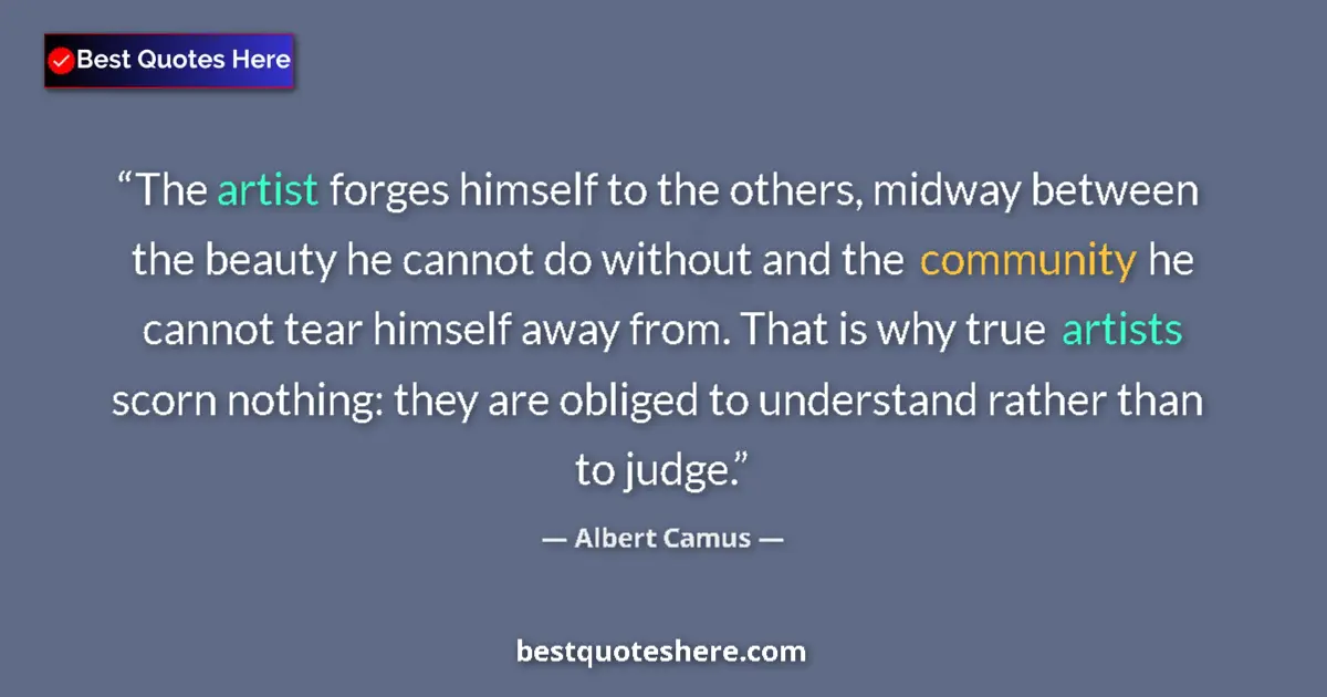 Quote by Albert Camus: The artist forges himself to the others, midway between the beauty he cannot do without and the comm...