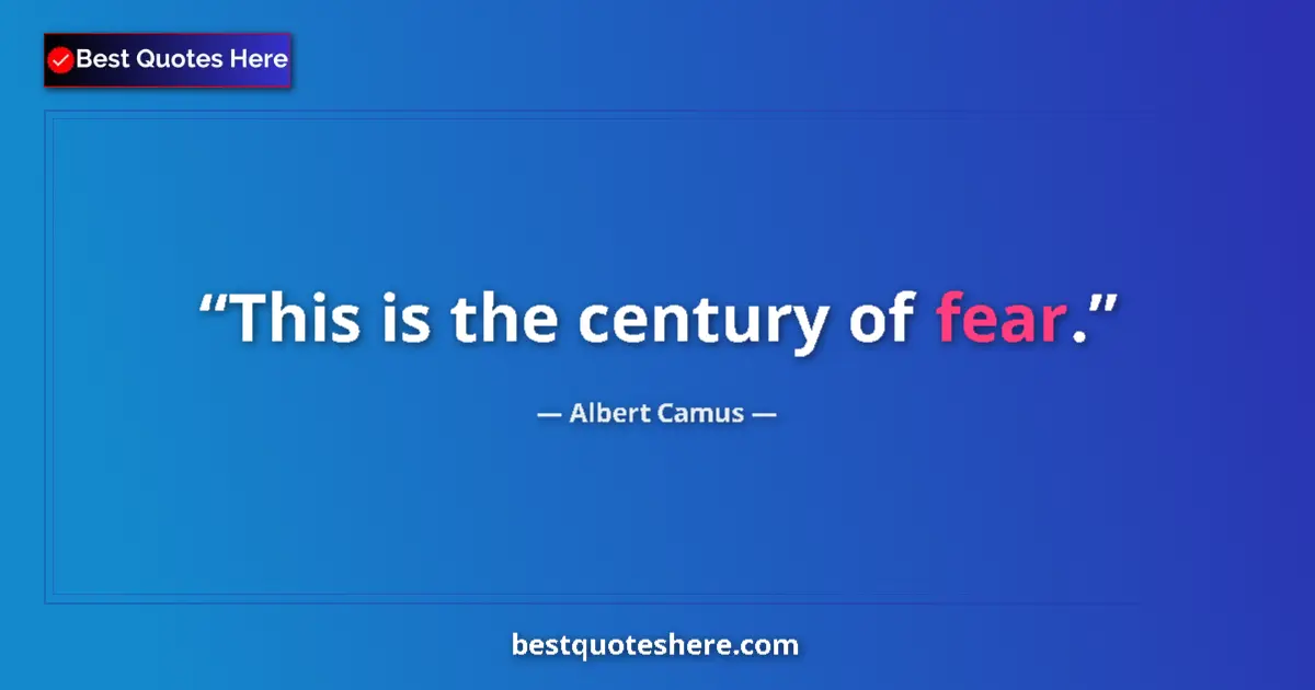 Quote by Albert Camus: This is the century of fear.