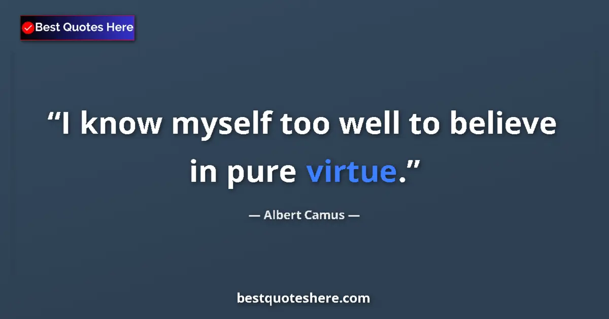 Quote by Albert Camus: I know myself too well to believe in pure virtue.