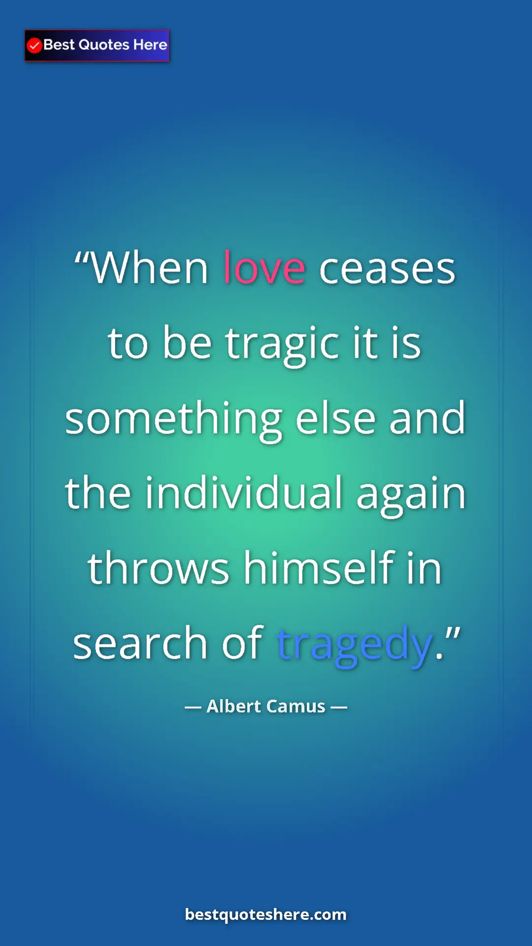 Pinterest quote poster by Albert Camus: "When love ceases to be tragic it is something else and the..."