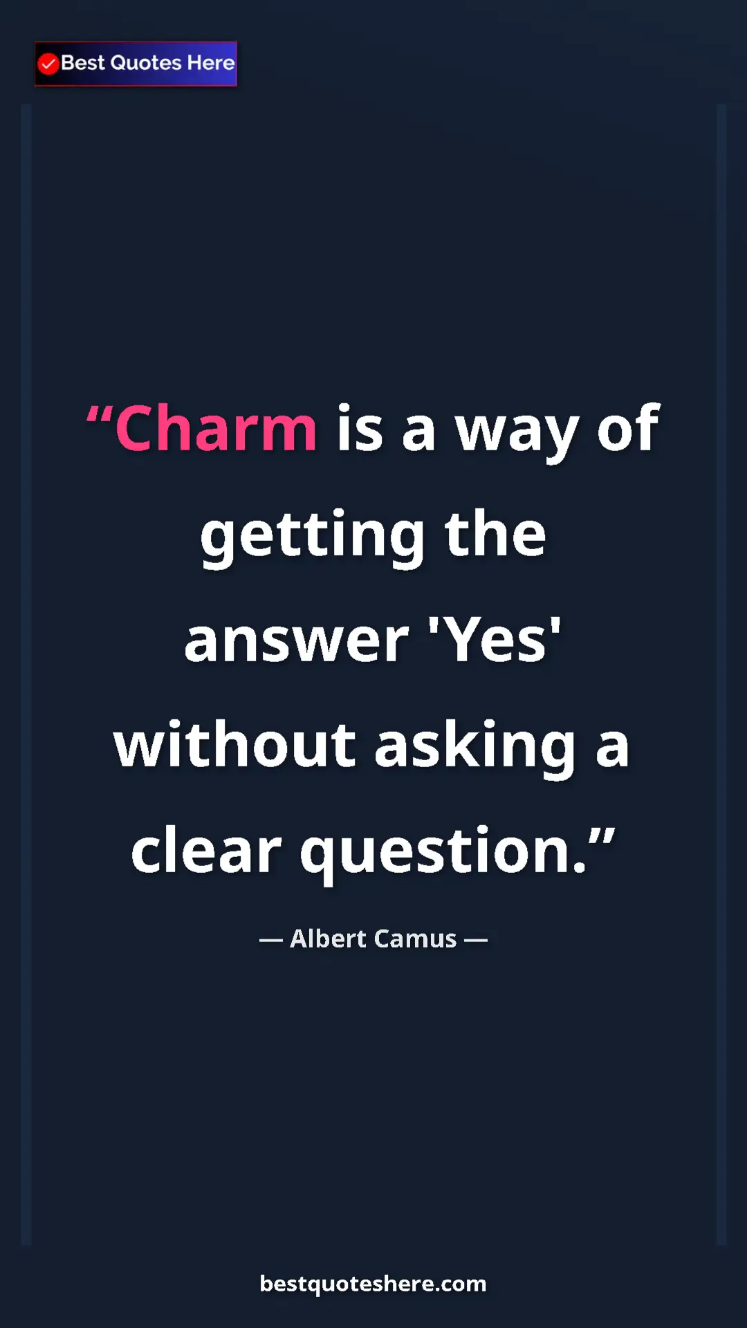 Pinterest quote poster by Albert Camus: "Charm is a way of getting the answer 'Yes' without asking a..."