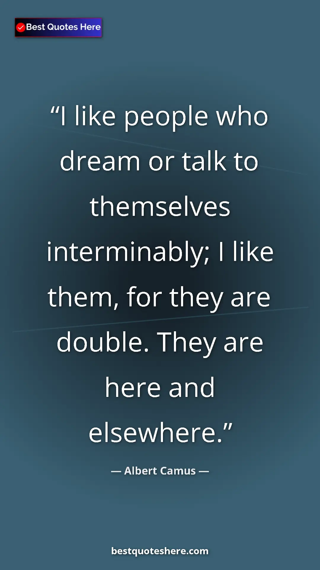Pinterest quote poster by Albert Camus: "I like people who dream or talk to themselves interminably;..."
