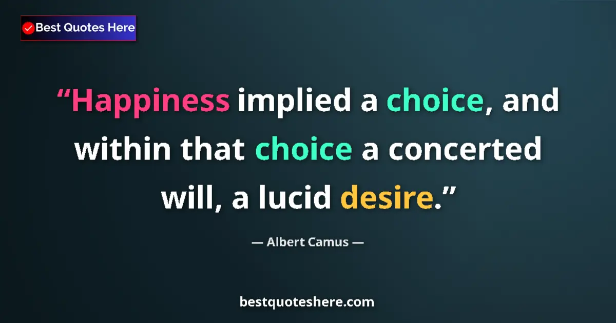 Quote by Albert Camus: Happiness implied a choice, and within that choice