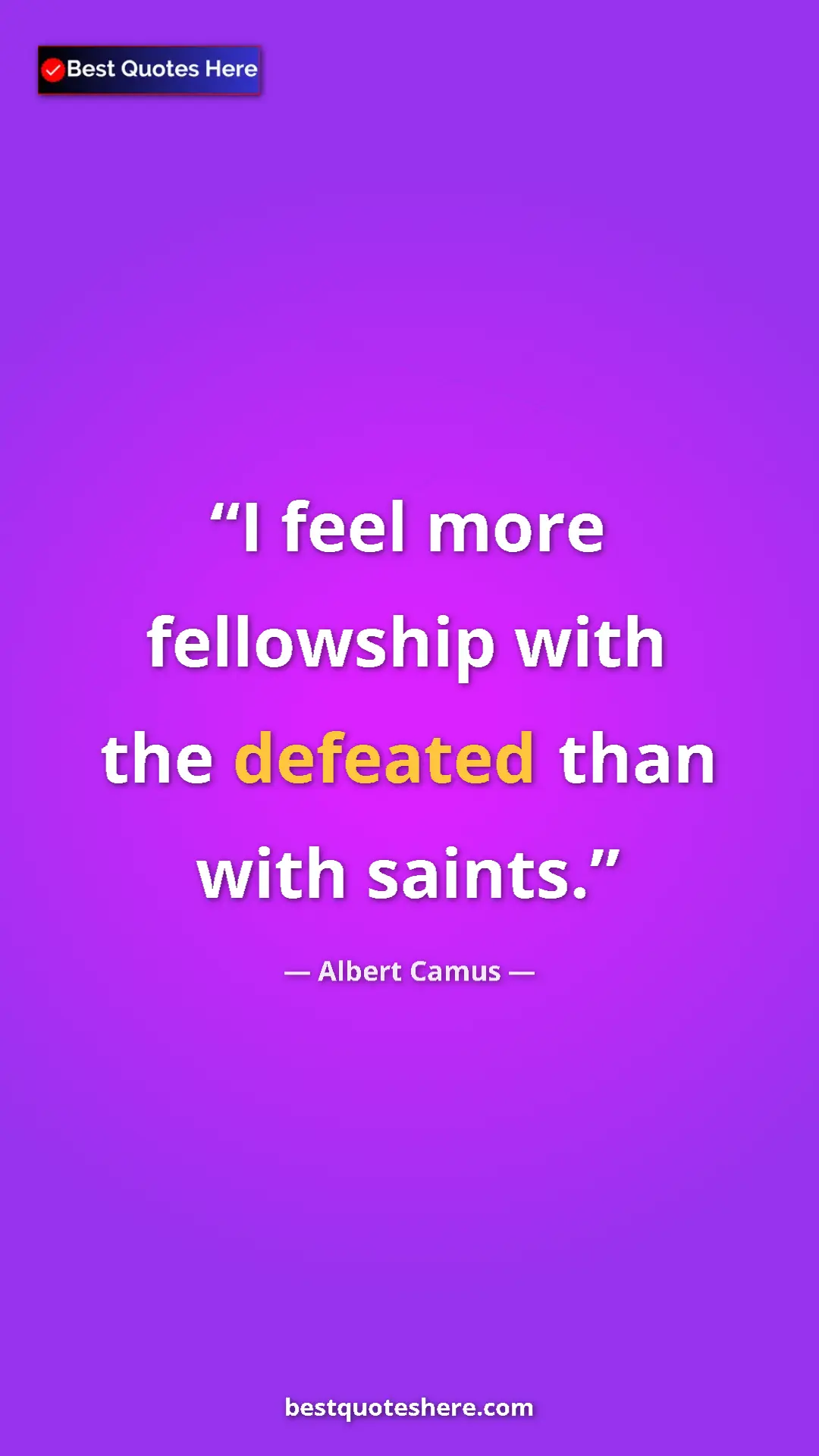 Pinterest quote poster by Albert Camus: "I feel more fellowship with the defeated than with saints."