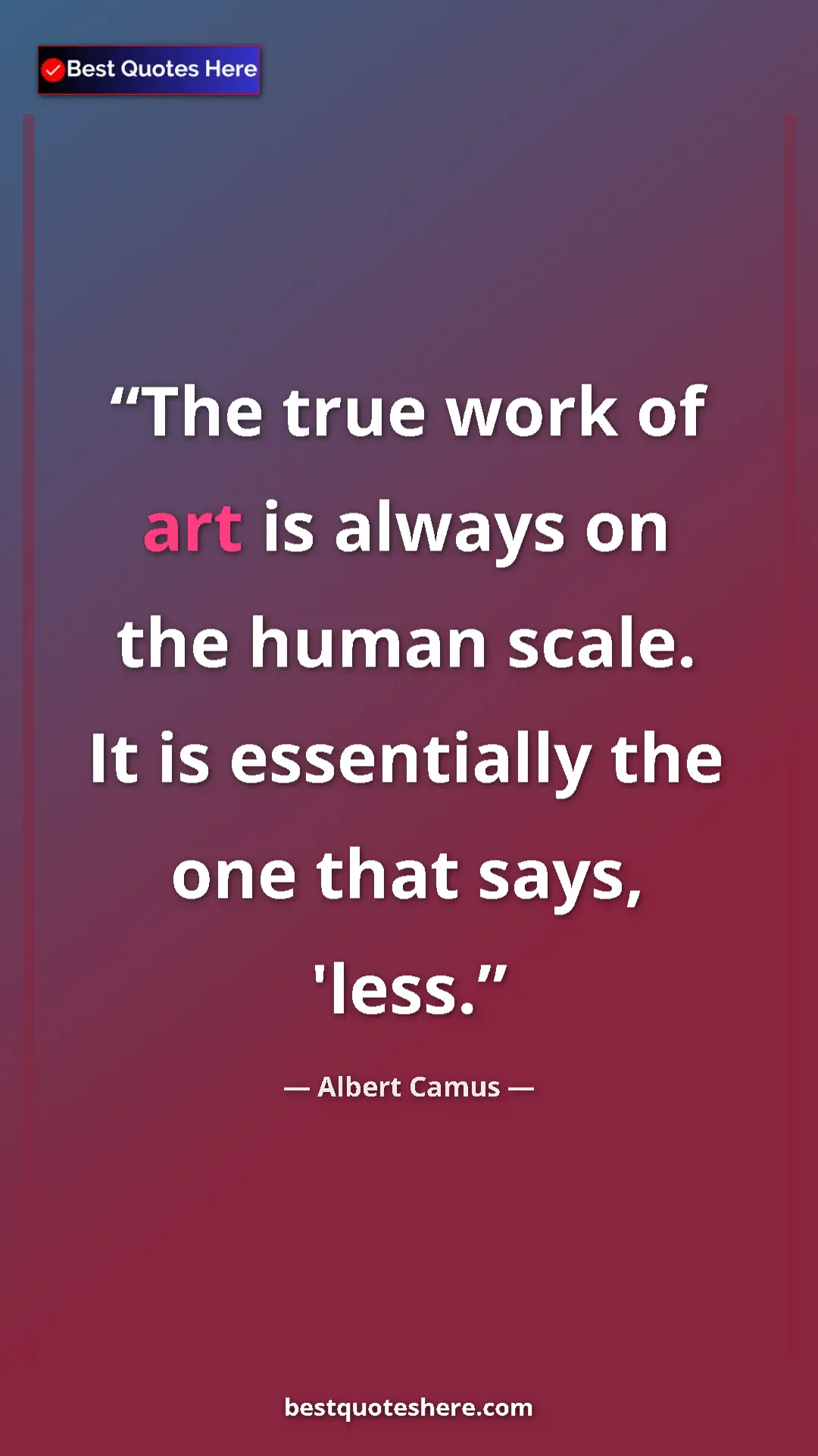 Pinterest quote poster by Albert Camus: "The true work of art is always on the human scale. It is..."