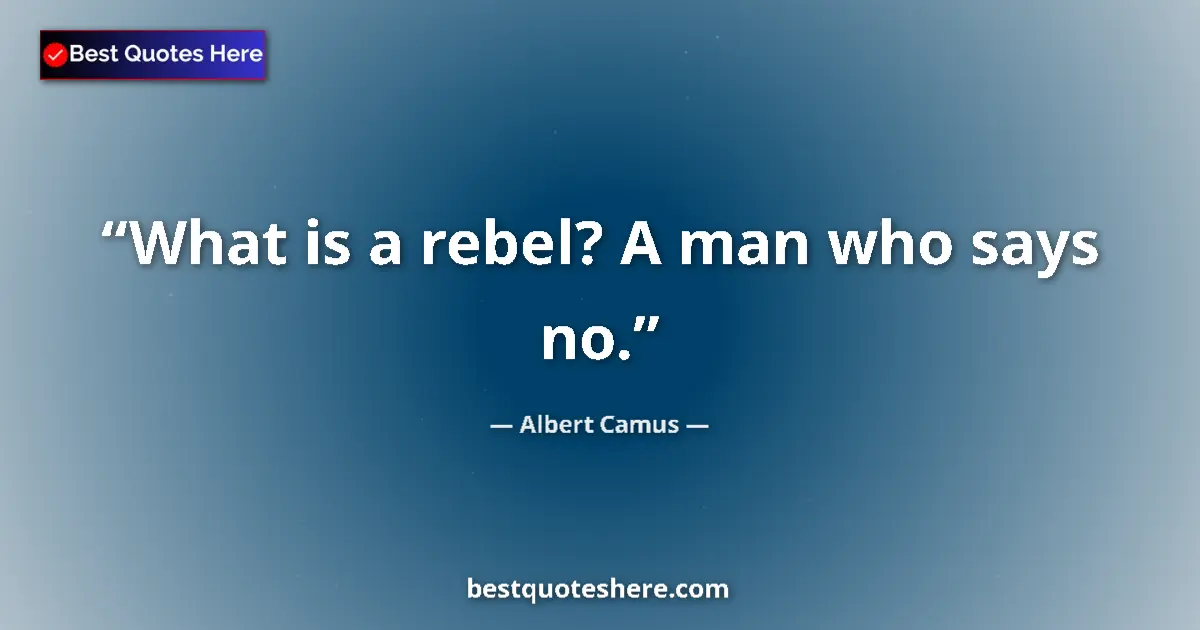 Quote by Albert Camus: What is a rebel? A man who says no....