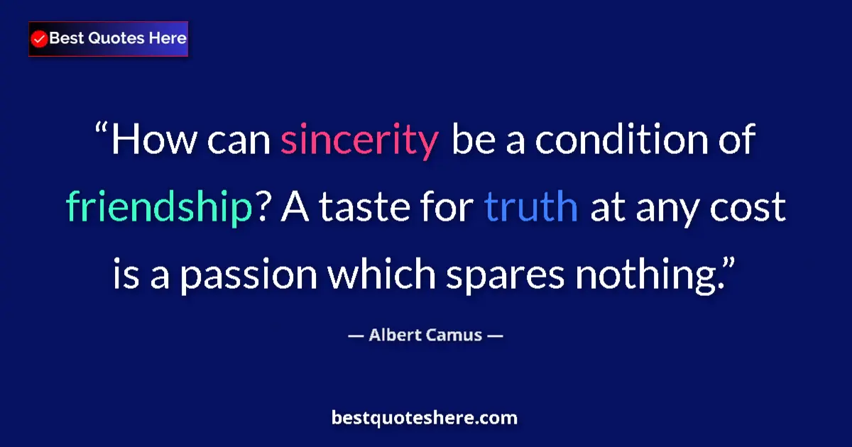 Quote by Albert Camus: How can sincerity be a condition of friendship? A