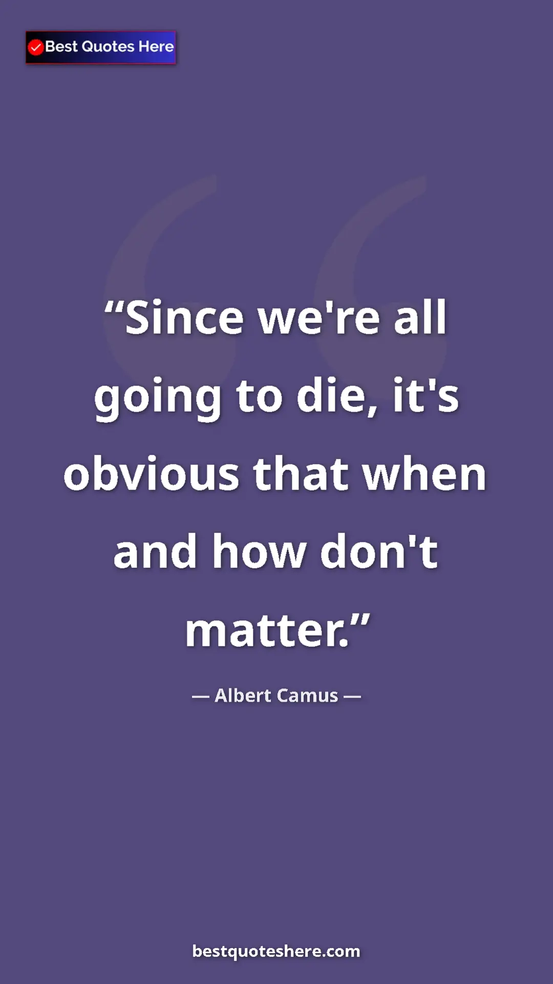 Pinterest quote poster by Albert Camus: "Since we're all going to die, it's obvious that when and..."