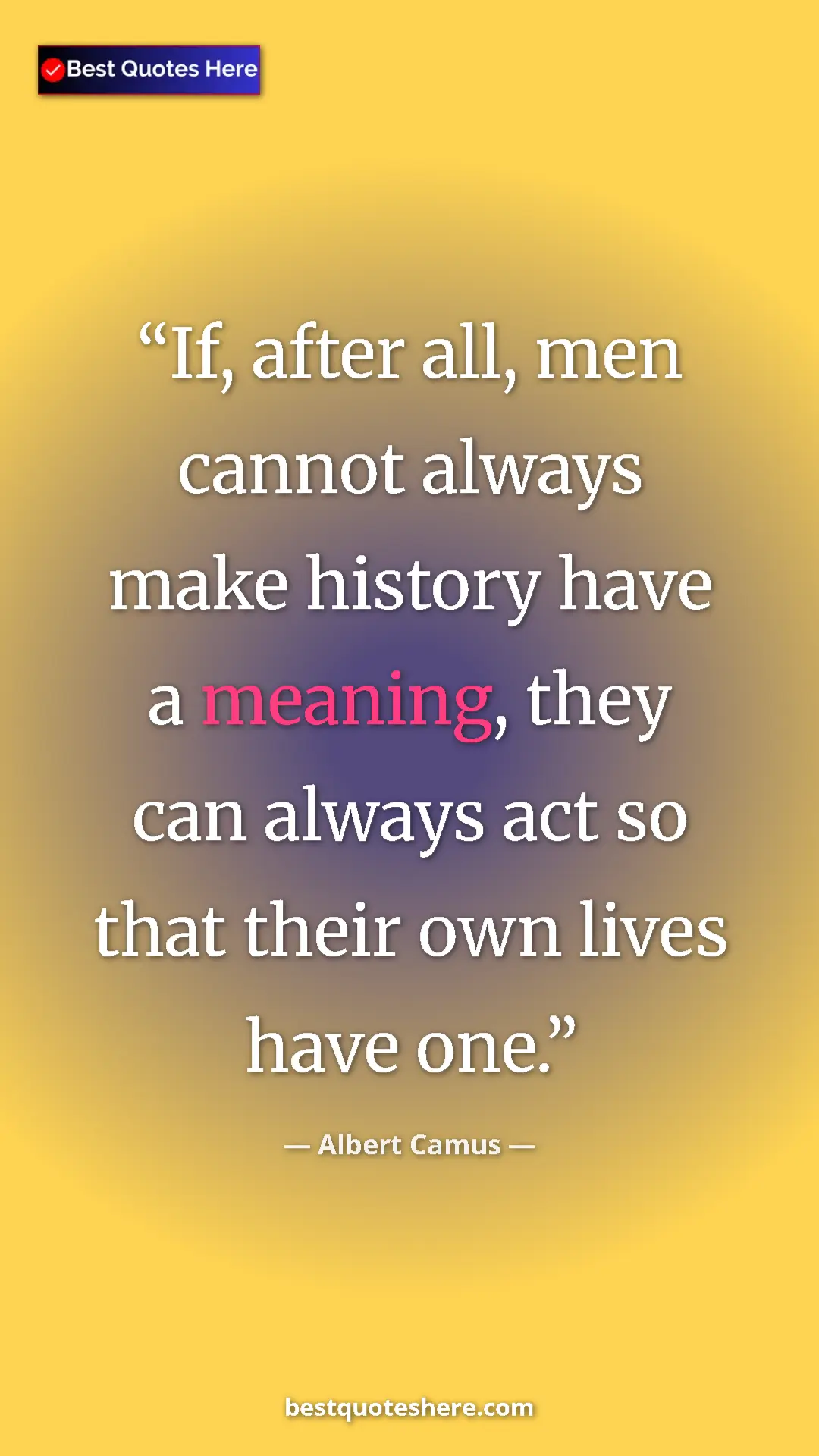 Pinterest quote poster by Albert Camus: "If, after all, men cannot always make history have a..."