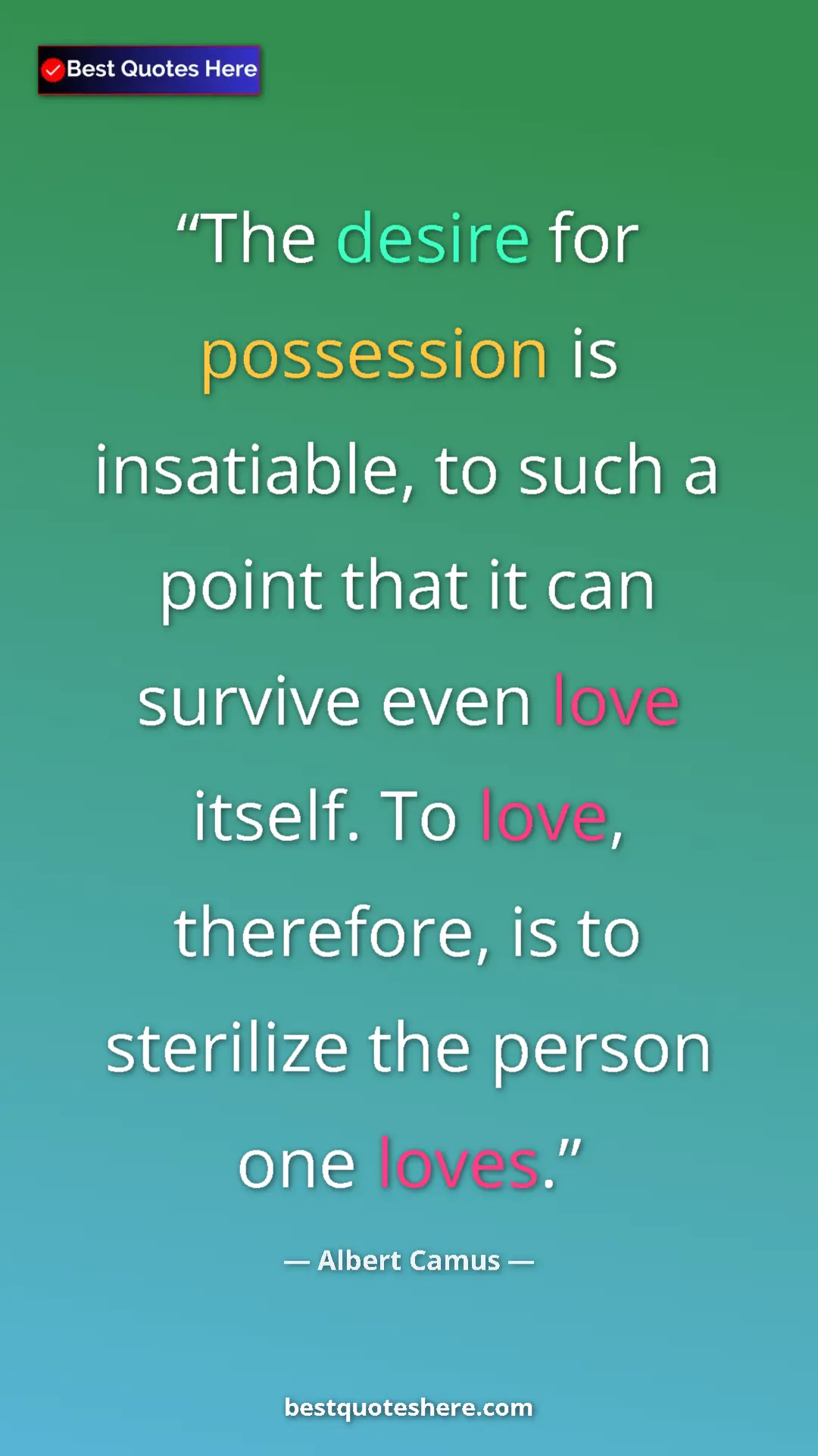 Pinterest quote poster by Albert Camus: "The desire for possession is insatiable, to such a point..."