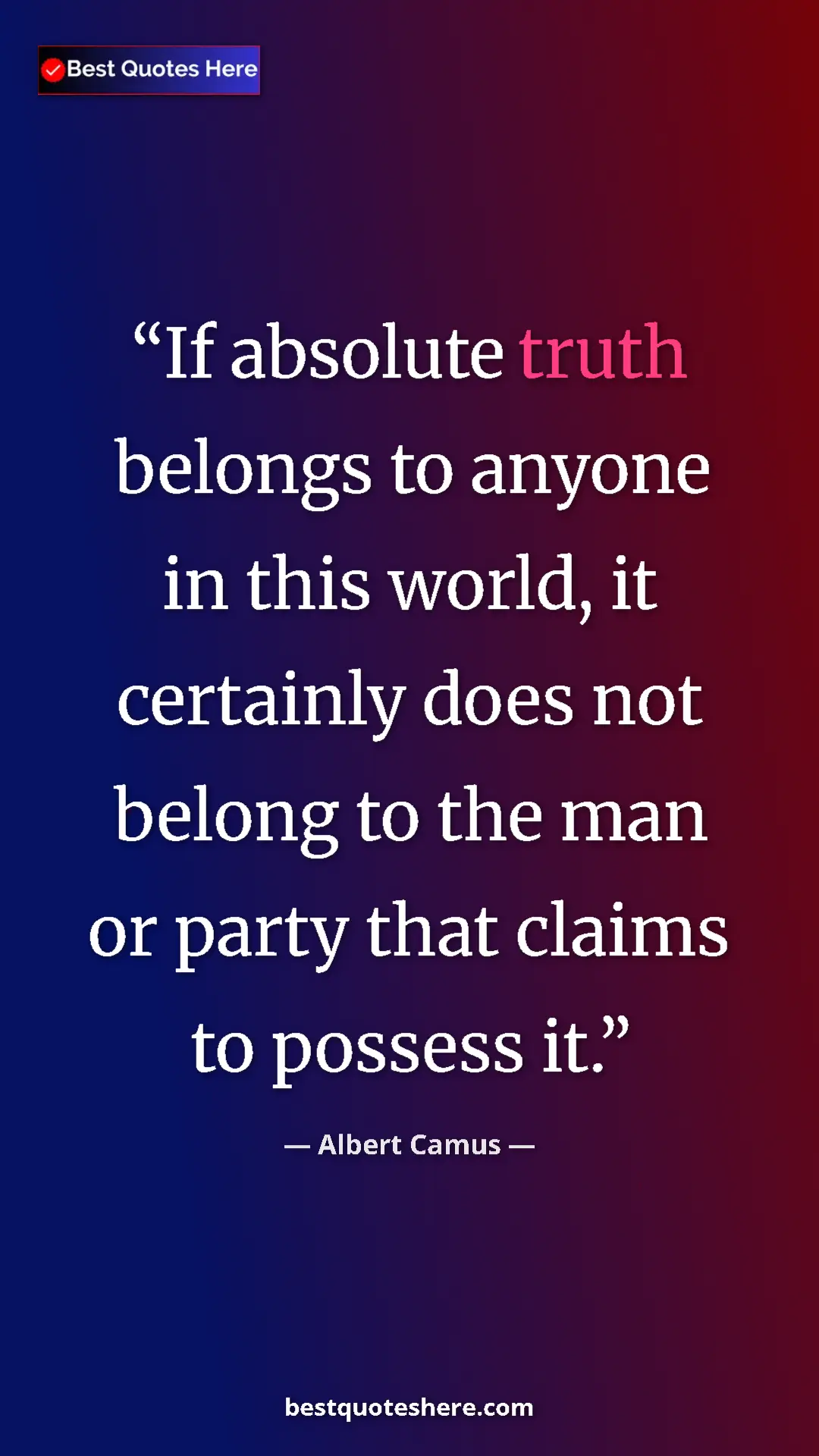 Pinterest quote poster by Albert Camus: "If absolute truth belongs to anyone in this world, it..."