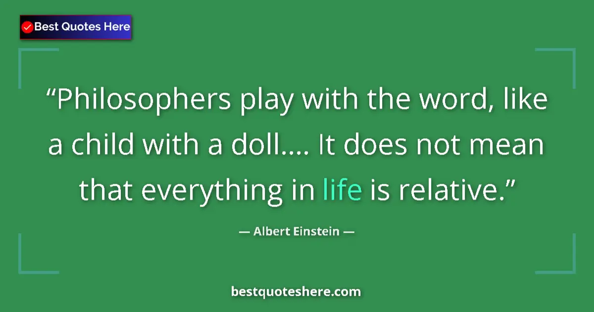 Image for the quote by Albert Einstein: Philosophers play with the word, like a child with a doll.... It does not mean that everything in li...