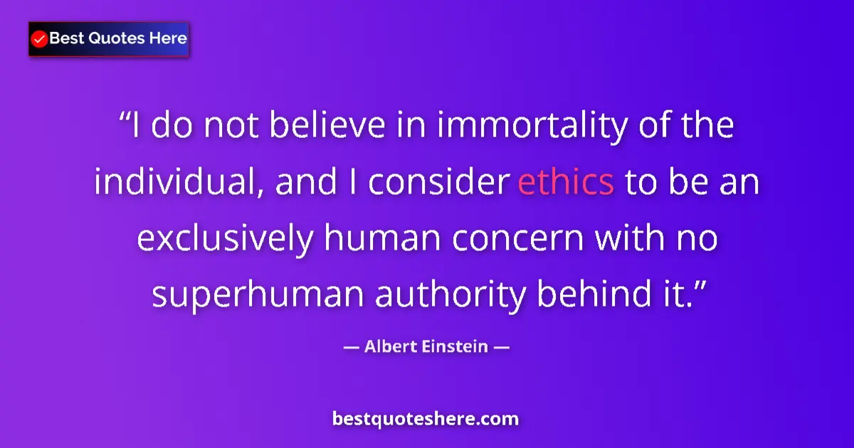Image for the quote by Albert Einstein: I do not believe in immortality of the individual, and I consider ethics to be an exclusively human ...