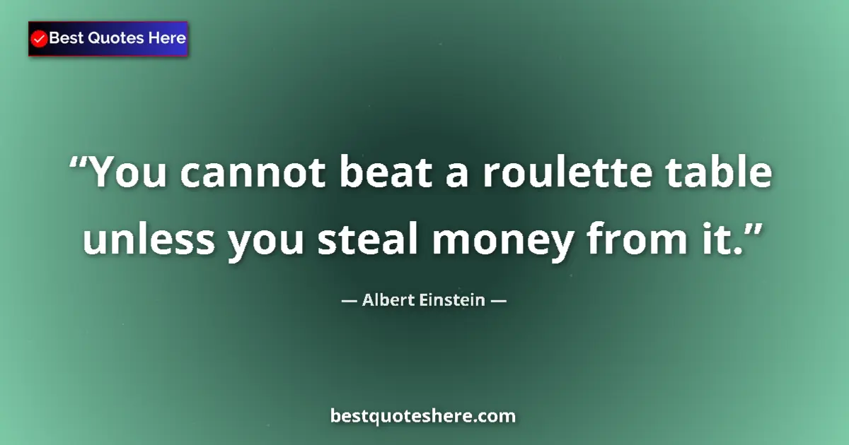 Image for the quote by Albert Einstein: You cannot beat a roulette table unless you steal money from it....