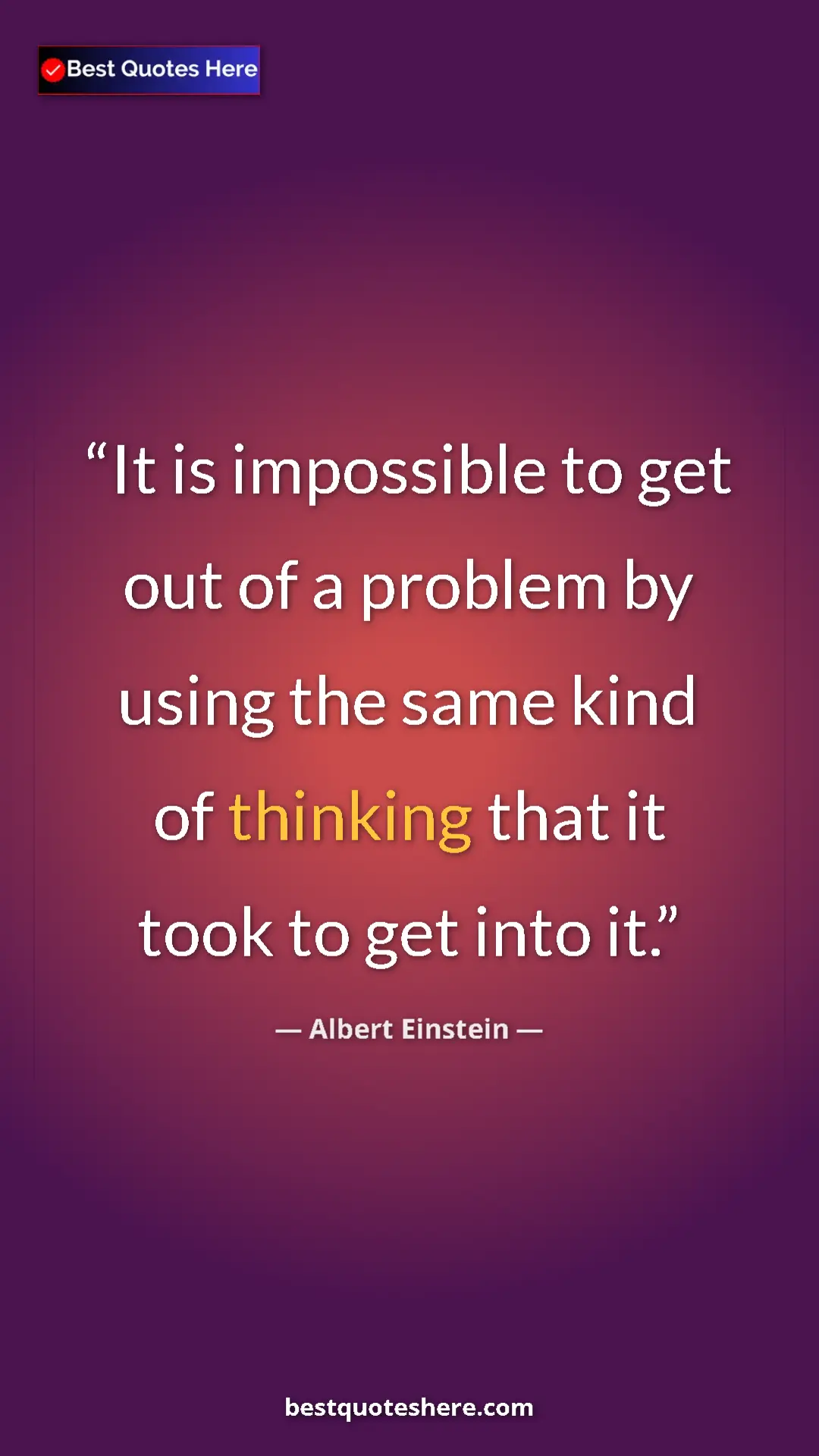 Pinterest quote poster by Albert Einstein: "It is impossible to get out of a problem by using the same..."