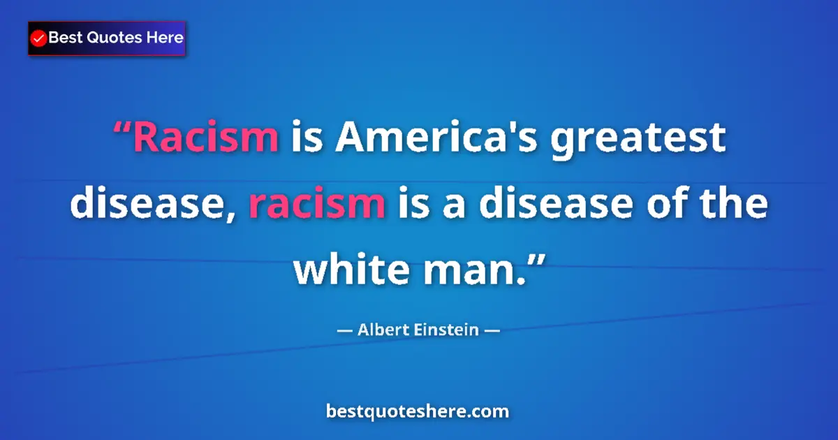 Albert Einstein quote: "Racism is America's greatest disease, racism is a disease..."