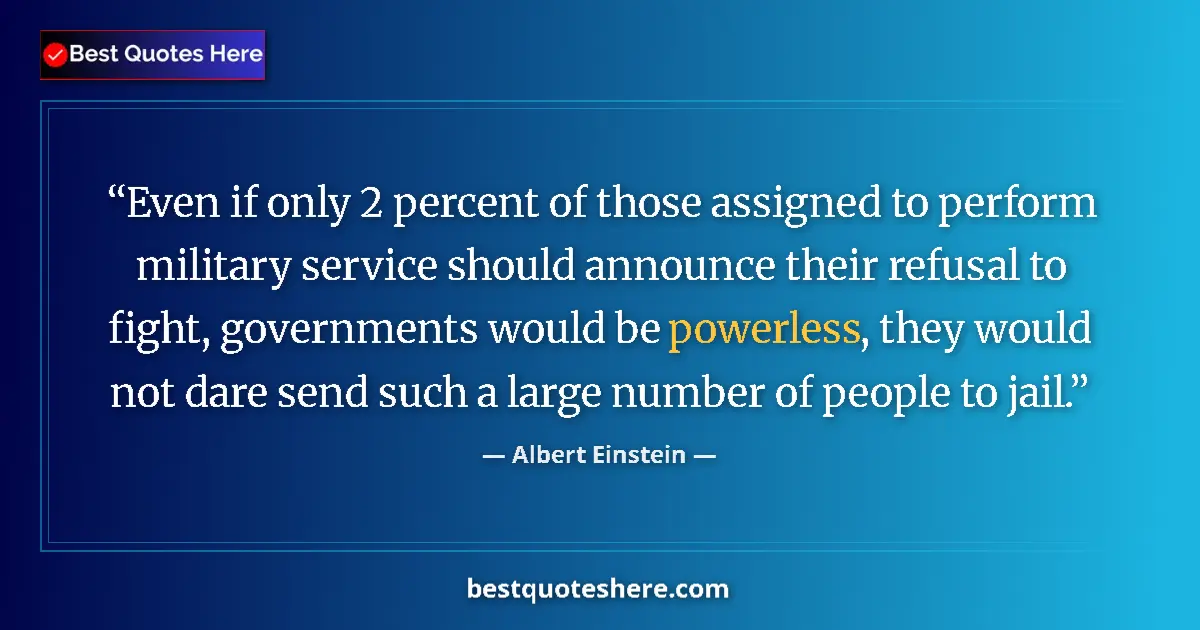 Quote by Albert Einstein: Even if only 2 percent of those assigned to perform military service should announce their refusal t...