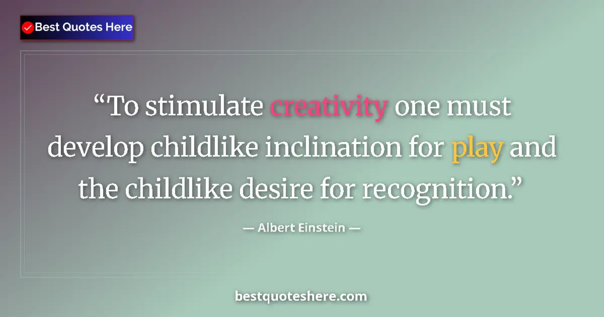 Quote by Albert Einstein: To stimulate creativity one must develop childlike inclination for play and the childlike desire for...