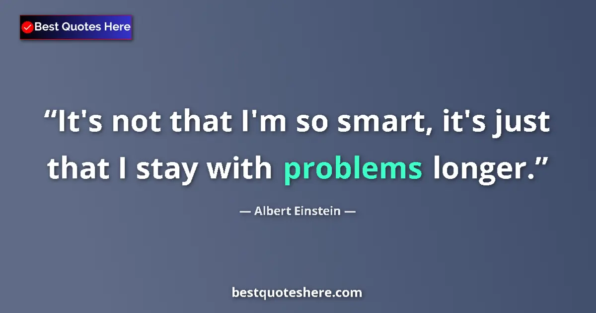 Albert Einstein quote: "It's not that I'm so smart, it's just that I stay with..."