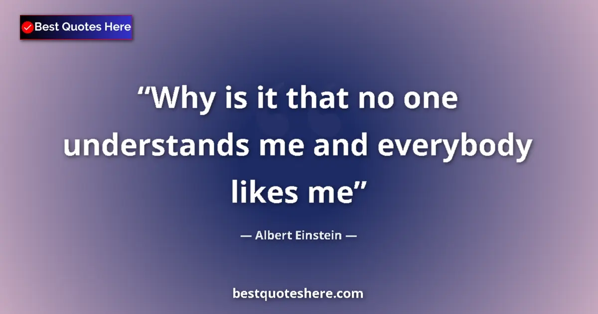 Quote by Albert Einstein: Why is it that no one understands me and everybody likes me...