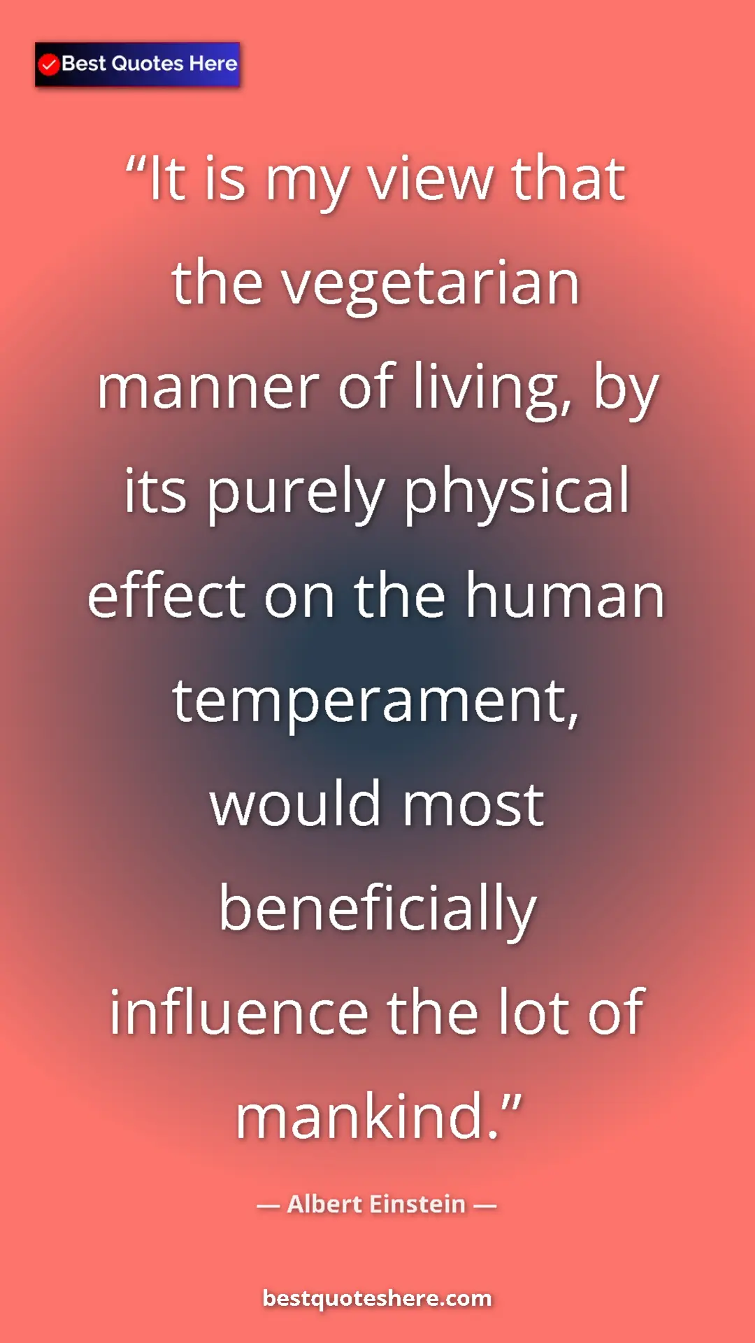 Pinterest quote poster by Albert Einstein: "It is my view that the vegetarian manner of living, by its..."